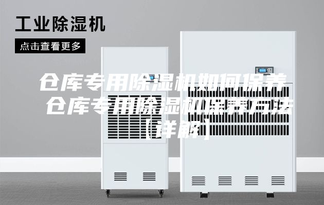 倉(cāng)庫(kù)專用除濕機(jī)如何保養(yǎng) 倉(cāng)庫(kù)專用除濕機(jī)保養(yǎng)方法【詳解】