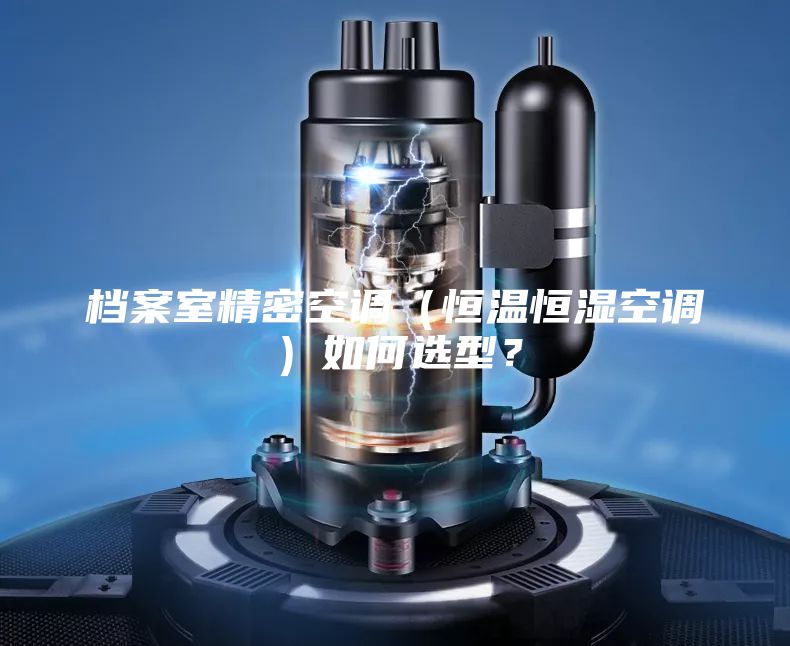 檔案室精密空調(diào)(恒溫恒濕空調(diào))如何選型?