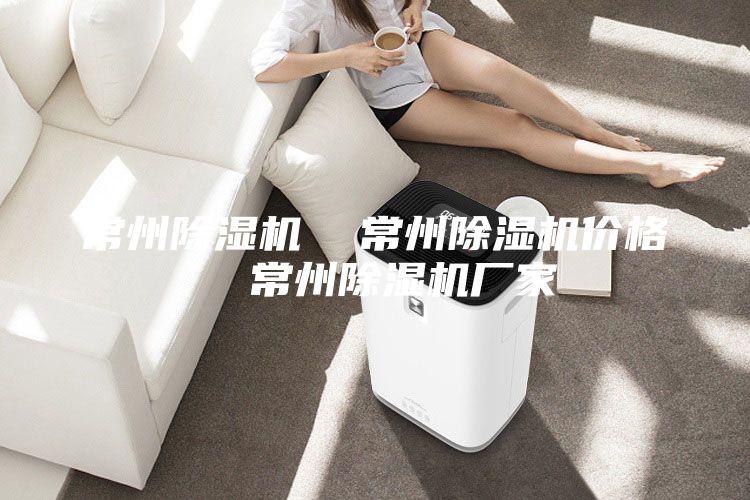 常州除濕機(jī) 常州除濕機(jī)價(jià)格 常州除濕機(jī)廠家