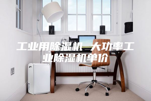 工業(yè)用除濕機 大功率工業(yè)除濕機單價