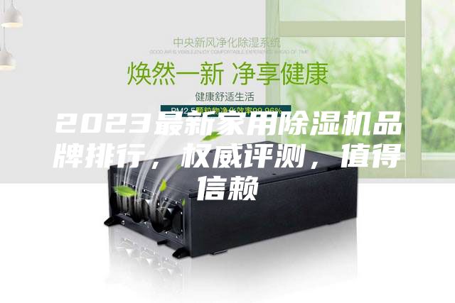 2023最新家用除濕機品牌排行，權(quán)威評測，值得信賴