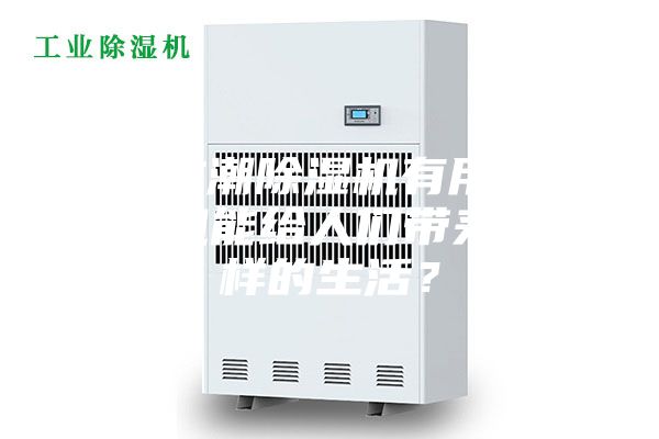 家用防潮除濕機有用嗎—除濕機能給人們帶來怎么樣的生活?