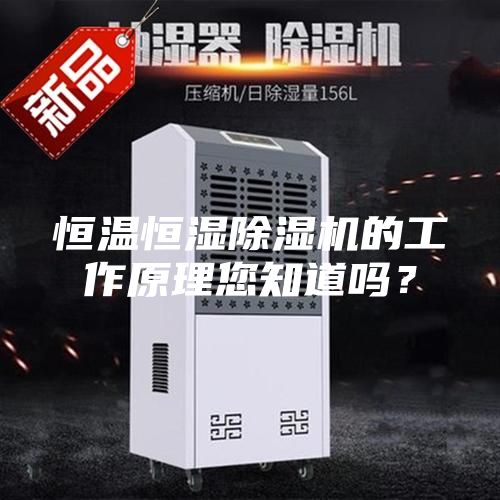 恒溫恒濕除濕機的工作原理您知道嗎?