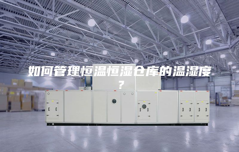 如何管理恒溫恒濕倉庫的溫濕度?