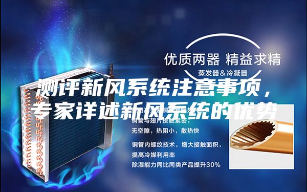 測(cè)評(píng)新風(fēng)系統(tǒng)注意事項(xiàng)，專家詳述新風(fēng)系統(tǒng)的優(yōu)勢(shì)