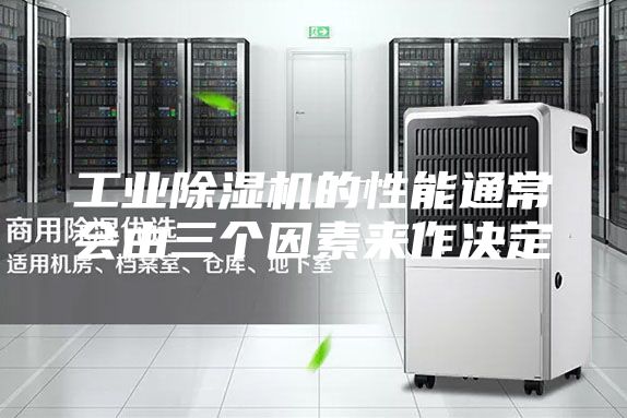 工業(yè)除濕機(jī)的性能通常會(huì)由三個(gè)因素來作決定