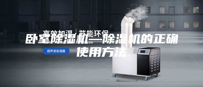臥室除濕機(jī)—除濕機(jī)的正確使用方法