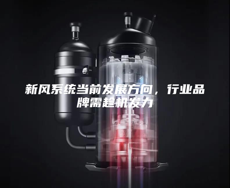 新風系統(tǒng)當前發(fā)展方向，行業(yè)品牌需趁機發(fā)力