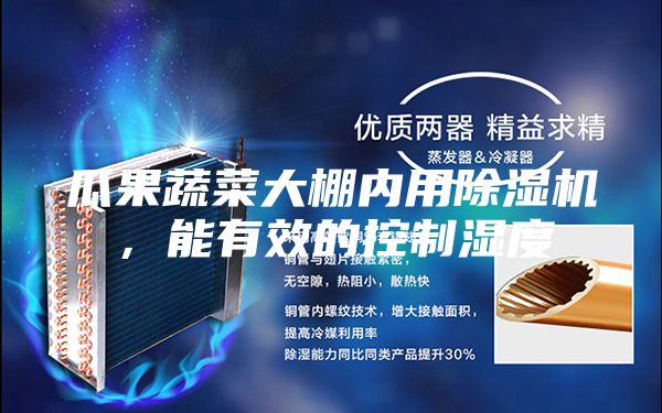 瓜果蔬菜大棚內用除濕機,能有效的控制濕度