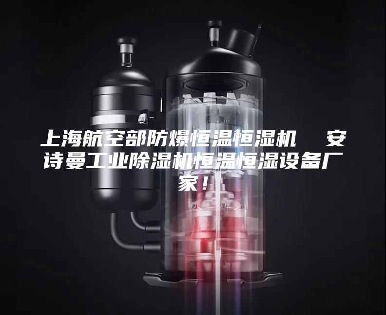 上海航空部防爆恒溫恒濕機  安詩曼工業除濕機恒溫恒濕設備廠家！