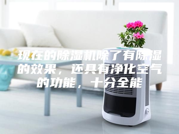 現(xiàn)在的除濕機除了有除濕的效果，還具有凈化空氣的功能，十分全能