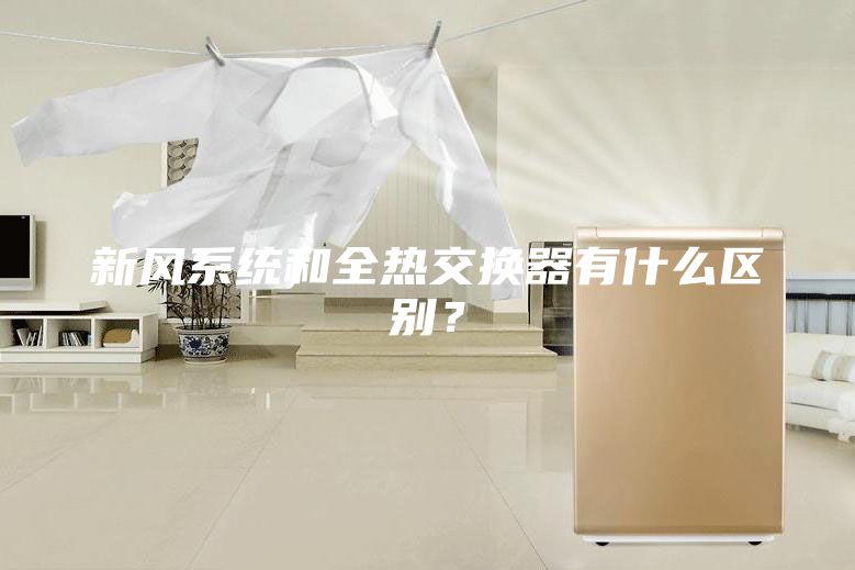 新風系統和全熱交換器有什么區別？