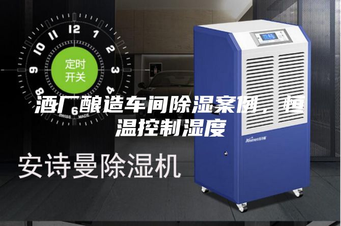 酒廠釀造車間除濕案例，恒溫控制濕度