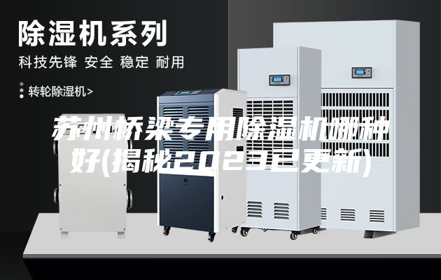 蘇州橋梁專用除濕機哪種好(揭秘2023已更新)
