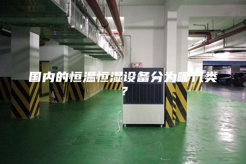 國內(nèi)的恒溫恒濕設(shè)備分為哪幾類?