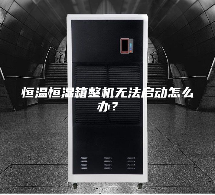 恒溫恒濕箱整機無法啟動怎么辦?