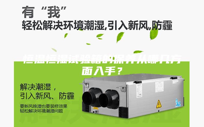 恒溫恒濕試驗箱的保養從哪幾方面入手？