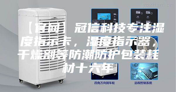 【官網(wǎng)】冠信科技專注濕度指示卡,濕度指示器,干燥劑等防潮防護包裝耗材十六年